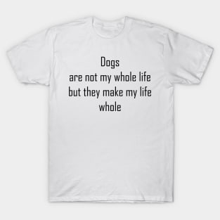 Dogs are not my whole life T-Shirt